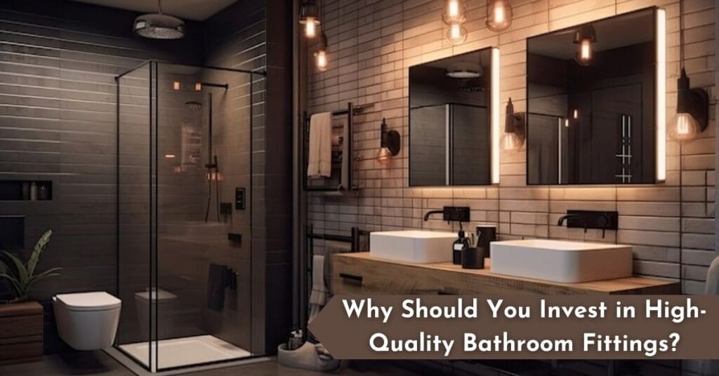 Why Should You Invest In High-Quality Bathroom Fittings